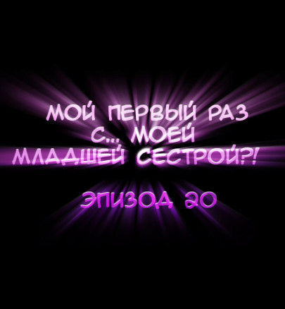 Мой первый раз с... моей младшей сестрой?! - Глава 20