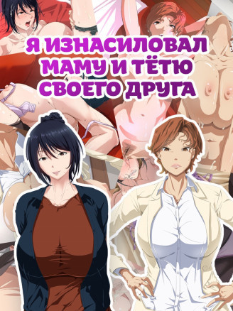 Я изнасиловал маму и тётю своего друга
